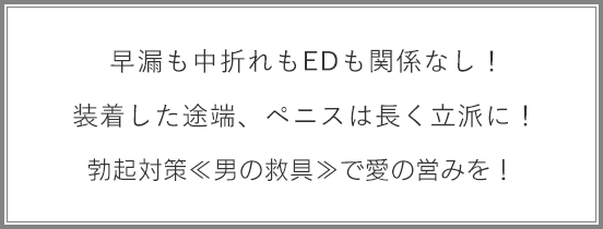 早漏も中折れもEDも関係なし！装着した途端、ペニスは長く立派に！！勃起対策グッズの男の救具で愛の営みを！